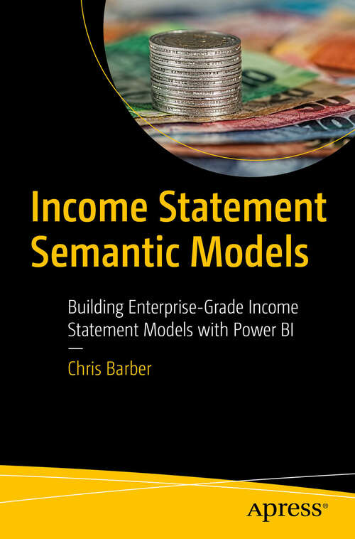 Book cover of Income Statement Semantic Models: Building Enterprise-Grade Income Statement Models with Power BI (First Edition)