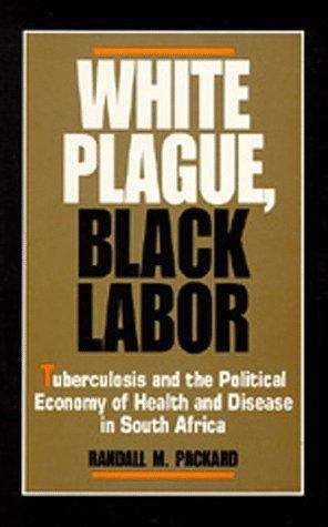 Book cover of White Plague, Black Labor: Tuberculosis and the Political Economy of Health and Disease in South Africa