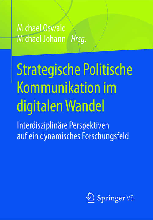 Book cover of Strategische Politische Kommunikation im digitalen Wandel: Interdisziplinäre Perspektiven Auf Ein Dynamisches Forschungsfeld (1. Aufl. 2018)