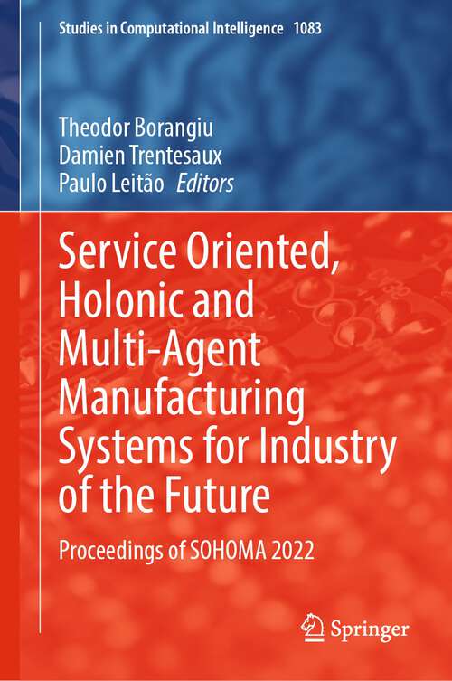 Book cover of Service Oriented, Holonic and Multi-Agent Manufacturing Systems for Industry of the Future: Proceedings of SOHOMA 2022 (Studies in Computational Intelligence Series #1083)