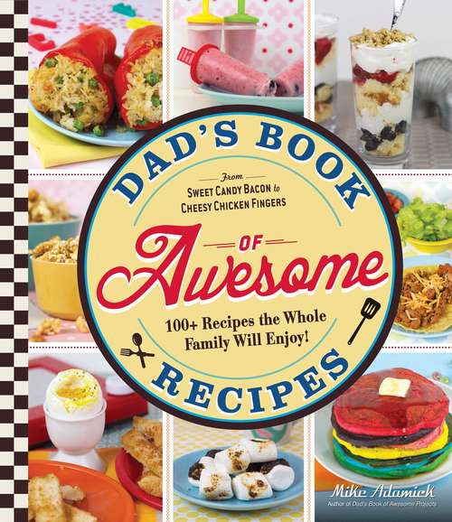 Book cover of Dad's Book Of Awesome Recipes: From Sweet Candy Bacon to Cheesy Chicken Fingers, 100+ Recipes the Whole Family Will Enjoy!