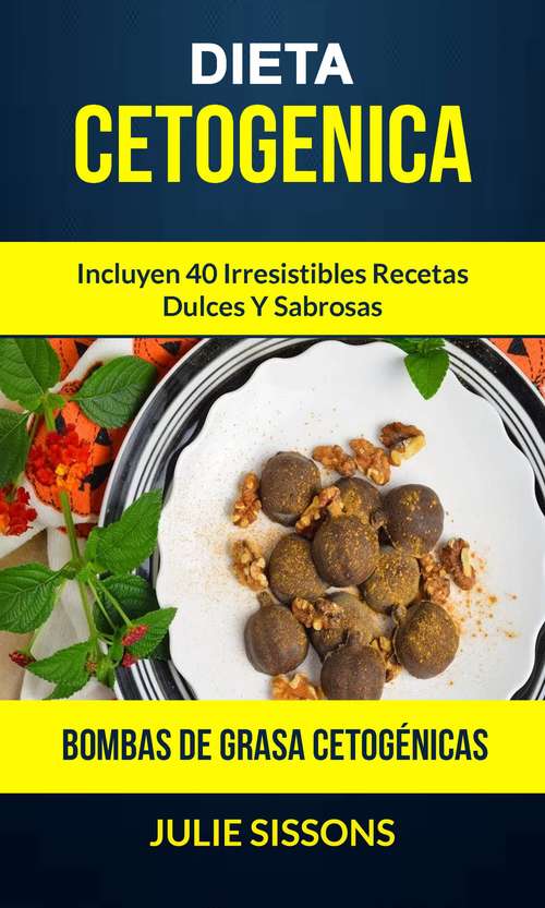Book cover of Dieta cetogenica: Bombas de grasa Cetogénicas: Incluyen 40 irresistibles recetas dulces y sabrosas.: Incluyen 40 irresistibles recetas dulces y sabrosas.