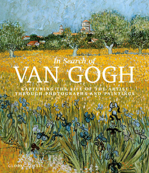 Book cover of In Search of Van Gogh: Capturing the Life of the Artist Through Photographs and Paintings