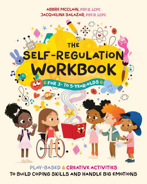 Book cover of The Self-Regulation Workbook for 3- to 5-Year-Olds: Play-Based and Creative Activities to Build Coping Skills and Handle Big Emotions