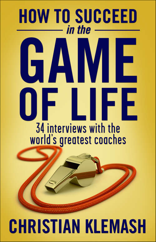 Book cover of How to Succeed in the Game of Life: 34 Interviews with the World's Greatest Coaches