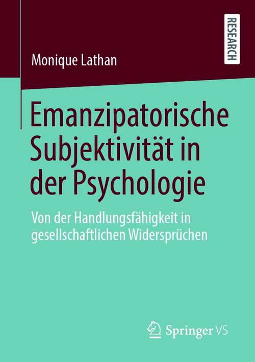 Book cover of Emanzipatorische Subjektivität in der Psychologie: Von der Handlungsfähigkeit in gesellschaftlichen Widersprüchen (1. Aufl. 2021)