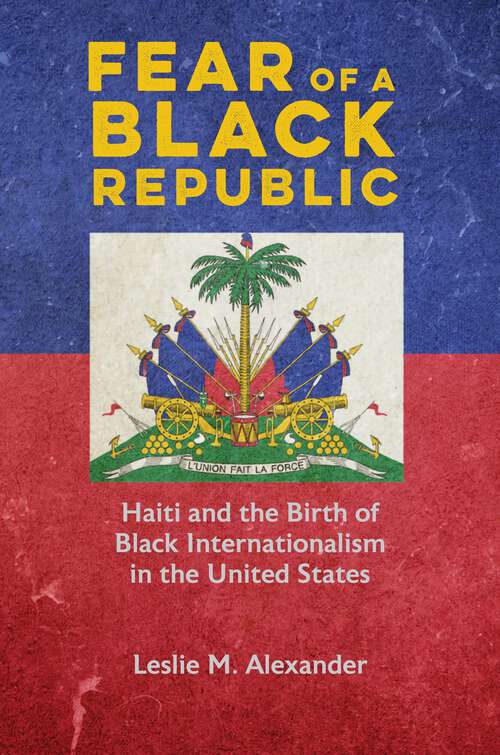 Book cover of Fear of a Black Republic: Haiti and the Birth of Black Internationalism in the United States (Black Internationalism)