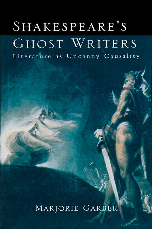 Book cover of Shakespeare's Ghost Writers: Literature As Uncanny Causality (Routledge Classics Ser.)