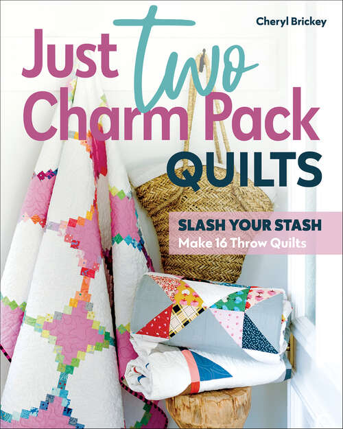 Book cover of Just Two Charm Pack Quilts: Slash Your Stash; Make 16 Throw Quilts