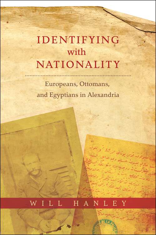 Book cover of Identifying with Nationality: Europeans, Ottomans, and Egyptians in Alexandria (Columbia Studies in International and Global History)