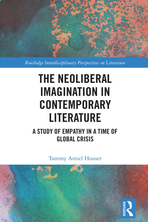 Book cover of The Neoliberal Imagination in Contemporary Literature: A Study of Empathy in a Time of Global Crisis (Routledge Interdisciplinary Perspectives on Literature)