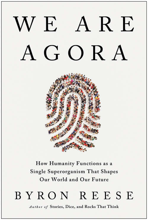 Book cover of We Are Agora: How Humanity Functions as a Single Superorganism That Shapes Our World and Our Future