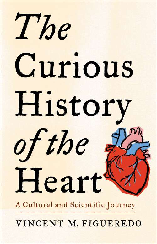 Book cover of The Curious History of the Heart: A Cultural and Scientific Journey