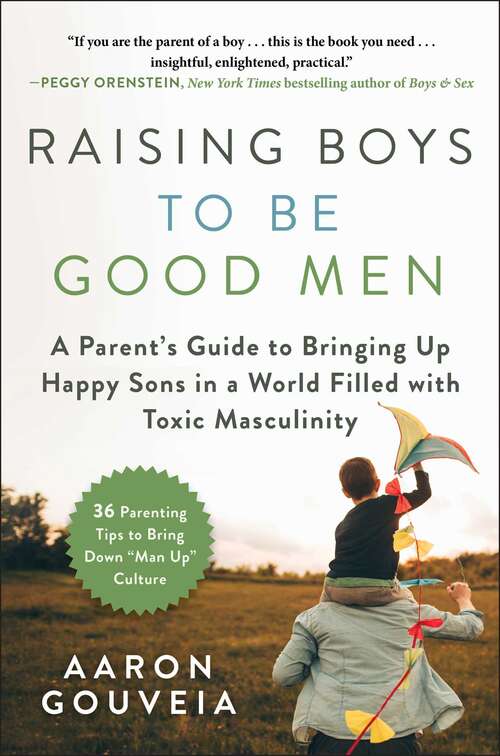 Book cover of Raising Boys to Be Good Men: A Parent's Guide to Bringing up Happy Sons in a World Filled with Toxic Masculinity