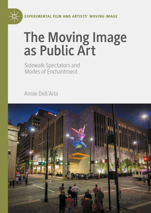 Book cover of The Moving Image as Public Art: Sidewalk Spectators and Modes of Enchantment (1st ed. 2021) (Experimental Film and Artists’ Moving Image)