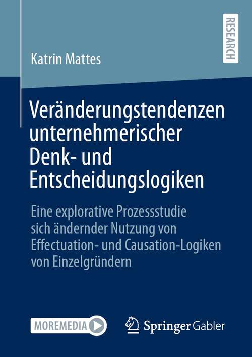 Book cover of Veränderungstendenzen unternehmerischer Denk- und Entscheidungslogiken: Eine explorative Prozessstudie sich ändernder Nutzung von Effectuation- und Causation-Logiken von Einzelgründern (1. Aufl. 2021)