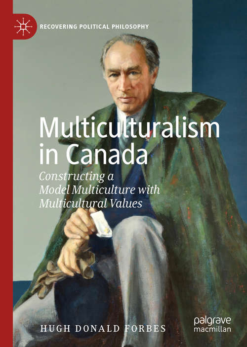 Book cover of Multiculturalism in Canada: Constructing a Model Multiculture with Multicultural Values (1st ed. 2019) (Recovering Political Philosophy)