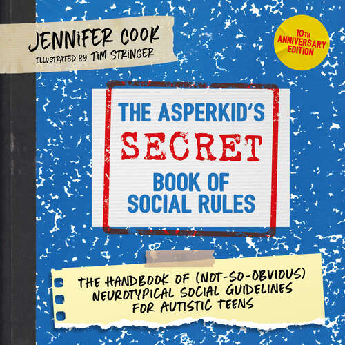 Book cover of The Asperkid's (Secret) Book of Social Rules, 10th Anniversary Edition: The Handbook of (Not-So-Obvious) Neurotypical Social Guidelines for Autistic Teens