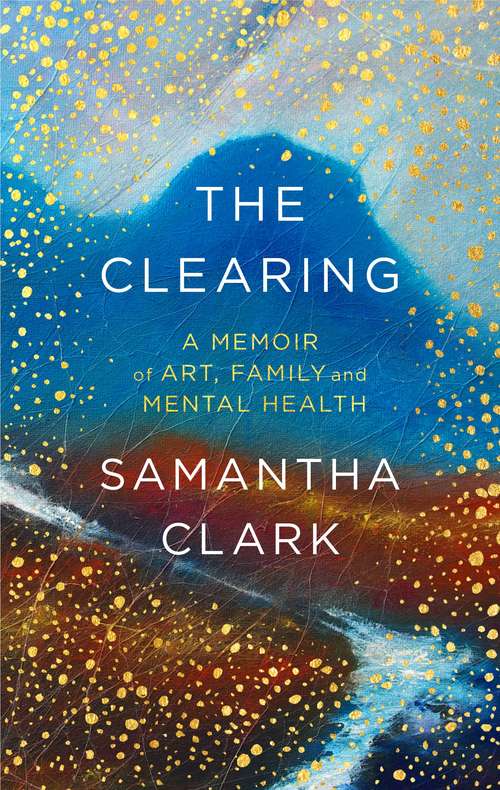 Book cover of The Clearing: A memoir of art, family and mental health