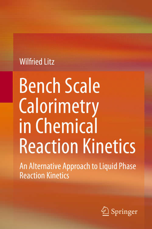 Book cover of Bench Scale Calorimetry in Chemical Reaction Kinetics: An Alternative Approach to Liquid Phase Reaction Kinetics