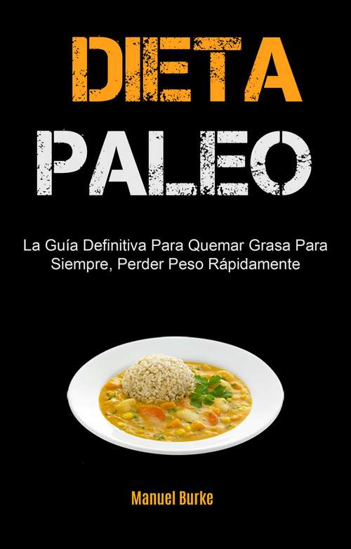 Book cover of Dieta Paleo: La Guía Definitiva Para Quemar Grasa Para Siempre, Perder Peso Rápidamente