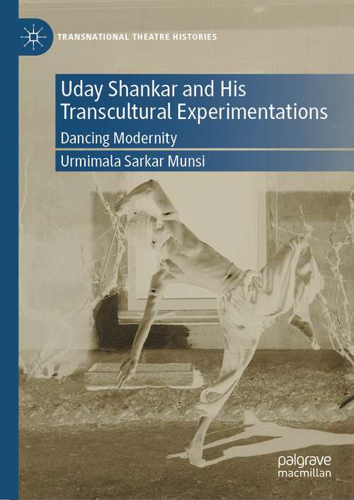 Book cover of Uday Shankar and His Transcultural Experimentations: Dancing Modernity (1st ed. 2022) (Transnational Theatre Histories)