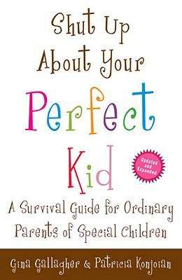 Book cover of Shut Up About Your Perfect Kid: A Survival Guide for Ordinary Parents of Special Children