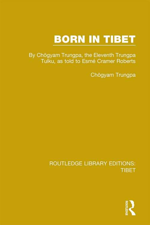 Book cover of Born in Tibet: By Chögyam Trungpa, the Eleventh Trungpa Tulku, as told to Esmé Cramer Roberts (Routledge Library Editions: Tibet #1)