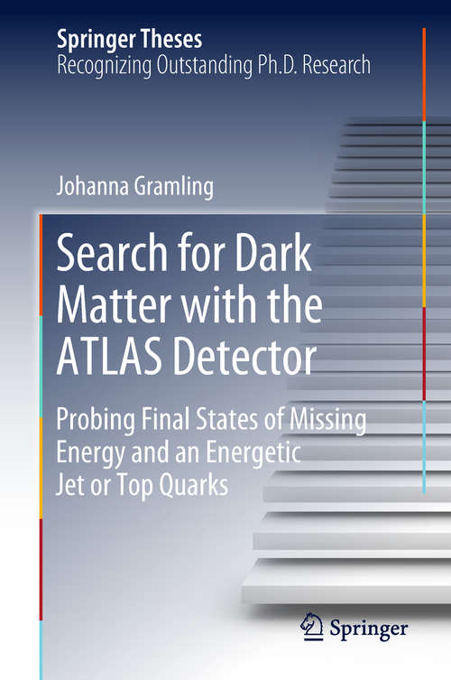 Book cover of Search for Dark Matter with the ATLAS Detector: Probing Final States Of Missing Energy And An Energetic Jet Or Top Quarks (Springer Theses)