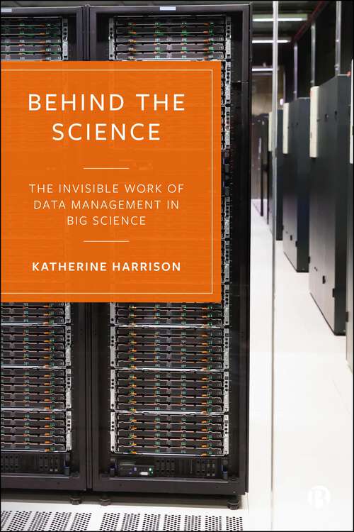 Book cover of Behind the Science: The Invisible Work of Data Management in Big Science (First Edition)