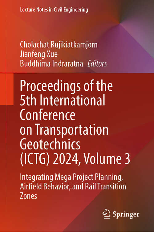 Book cover of Proceedings of the 5th International Conference on Transportation Geotechnics: Integrating Mega Project Planning, Airfield Behavior, and Rail Transition Zones (Lecture Notes in Civil Engineering #404)