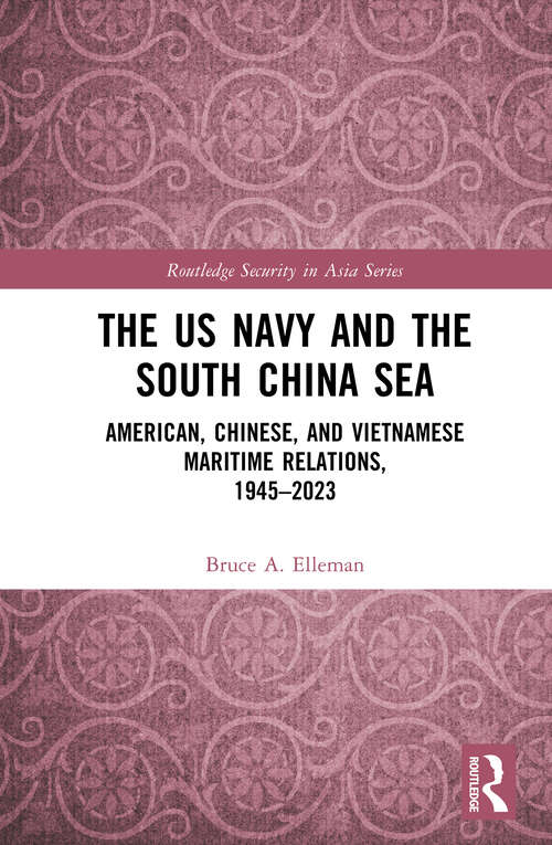 Book cover of The US Navy and the South China Sea: American, Chinese, and Vietnamese Maritime Relations, 1945-2023 (Routledge Security in Asia Series)