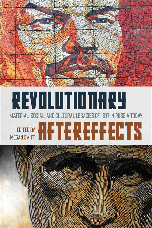 Book cover of Revolutionary Aftereffects: Material, Social, and Cultural Legacies of 1917 in Russia Today