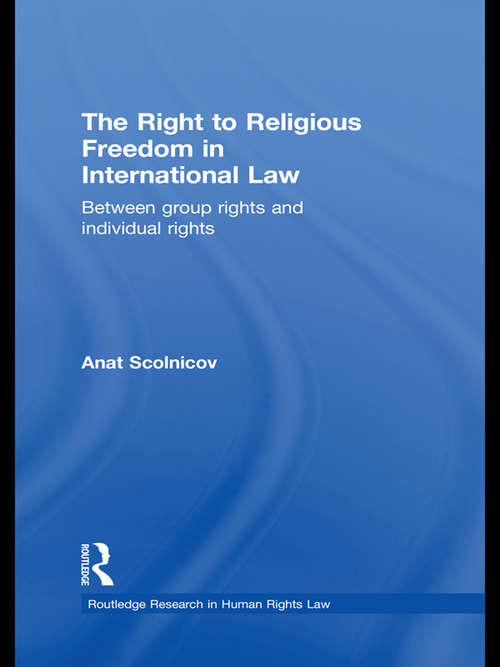 Book cover of The Right to Religious Freedom in International Law: Between Group Rights and Individual Rights (Routledge Research In Human Rights Law Ser. #2)