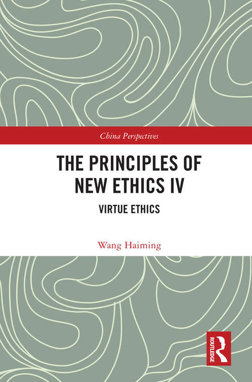 Book cover of The Principles of New Ethics IV: Virtue Ethics (China Perspectives)