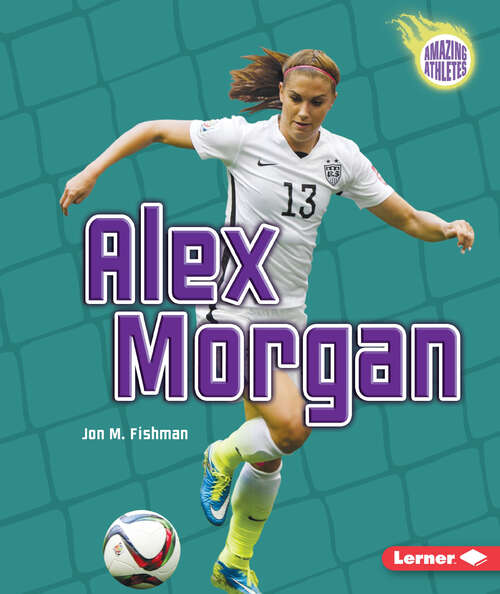 Book cover of Alex Morgan (Amazing Athletes Ser.)