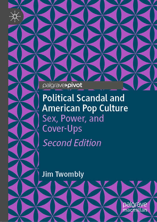 Book cover of Political Scandal and American Pop Culture: Sex, Power, and Cover-Ups (Second Edition 2024)