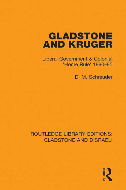 Book cover of Gladstone and Kruger: Liberal Government & Colonial 'Home Rule' 1880-85 (Routledge Library Editions: Gladstone and Disraeli #3)