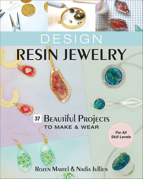 Book cover of Design Resin Jewelry: 37 Beautiful Projects to Make & Wear; For All Skill Levels