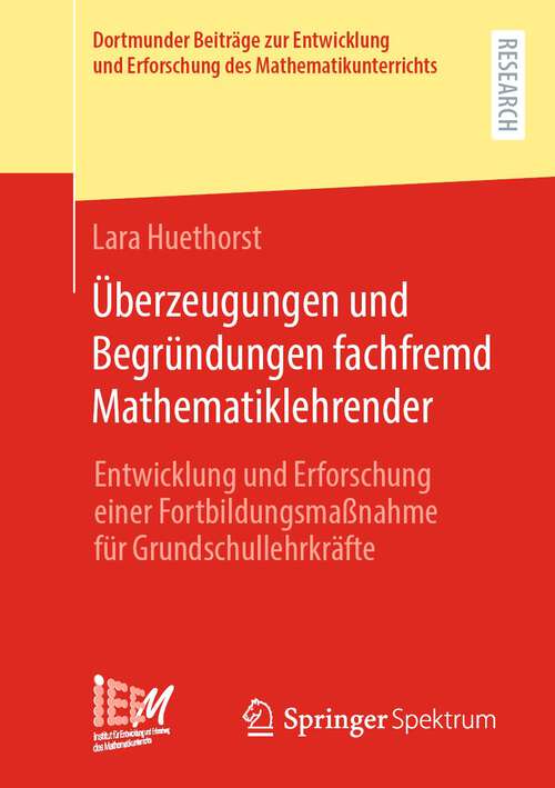 Book cover of Überzeugungen und Begründungen fachfremd Mathematiklehrender: Entwicklung und Erforschung einer Fortbildungsmaßnahme für Grundschullehrkräfte (Dortmunder Beiträge zur Entwicklung und Erforschung des Mathematikunterrichts Series)