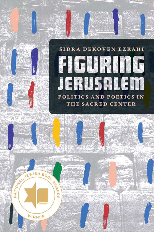 Book cover of Figuring Jerusalem: Politics and Poetics in the Sacred Center