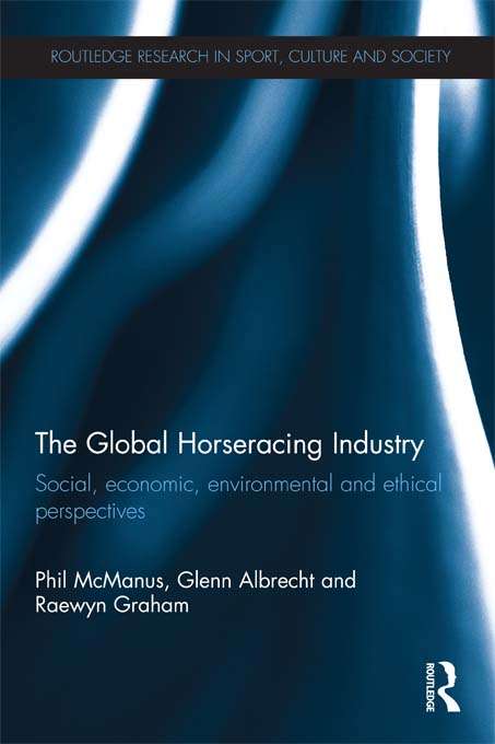 Book cover of The Global Horseracing Industry: Social, Economic, Environmental and Ethical Perspectives (Routledge Research in Sport, Culture and Society)