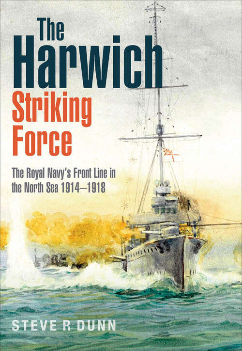 Book cover of The Harwich Striking Force: The Royal Navy's Front Line in the North Sea 1914–1918