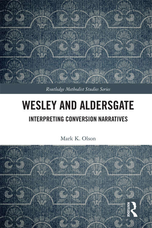 Book cover of Wesley and Aldersgate: Interpreting Conversion Narratives (Routledge Methodist Studies Series)