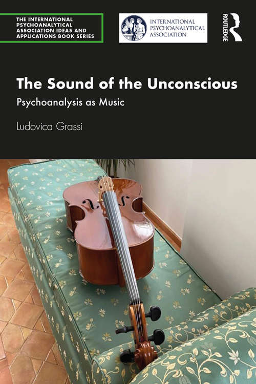 Book cover of The Sound of the Unconscious: Psychoanalysis as Music (The International Psychoanalytical Association Psychoanalytic Ideas and Applications Series)