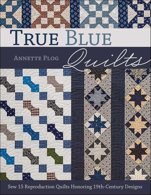 Book cover of True Blue Quilts: Sew 15 Reproduction Quilts Honoring 19th-Century Designs