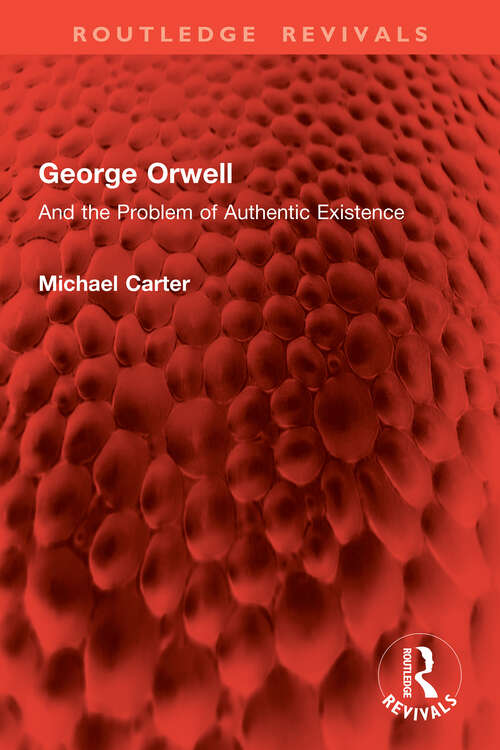 Book cover of George Orwell: And the Problem of Authentic Existence (Routledge Revivals)