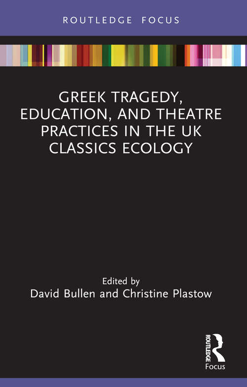 Book cover of Greek Tragedy, Education, and Theatre Practices in the UK Classics Ecology (Classics In and Out of the Academy)