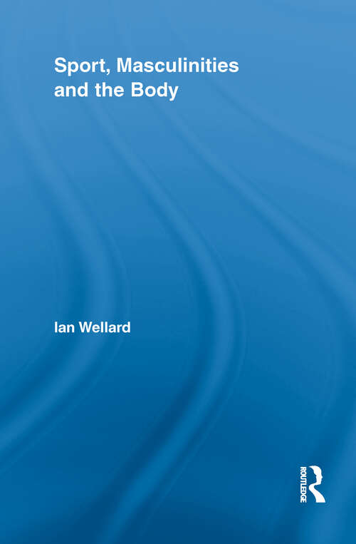 Book cover of Sport, Masculinities and the Body (Routledge Research in Sport, Culture and Society)
