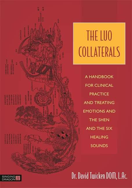Book cover of The Luo Collaterals: A Handbook for Clinical Practice and Treating Emotions and the Shen and The Six Healing Sounds